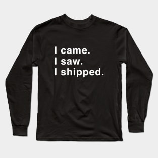 I Came. I Saw. I Shipped. Long Sleeve T-Shirt